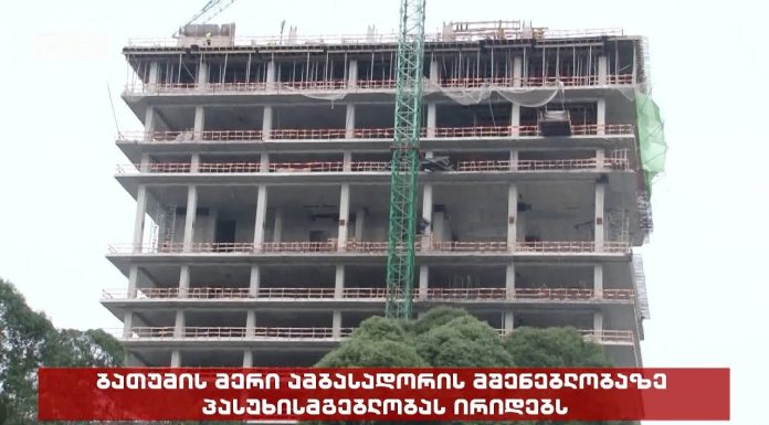 „ამბასადორ ბათუმის“ უკანონო მშენებლობაზე ბათუმის ახლადარჩეული მერი პასუხისმგებლობას ირიდებს